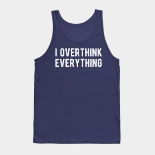 I Overthink Everything Sarcasm Introvert Thinker Tank Top